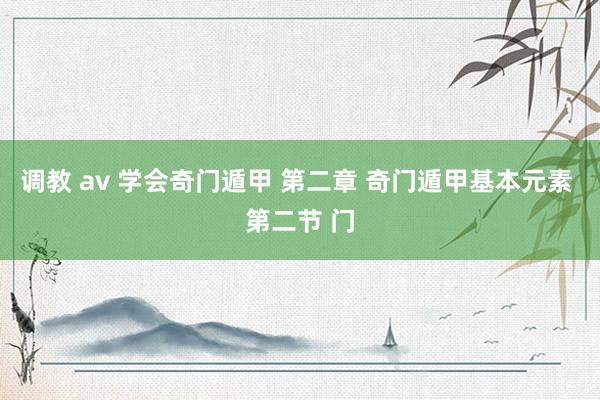 调教 av 学会奇门遁甲 第二章 奇门遁甲基本元素 第二节 门
